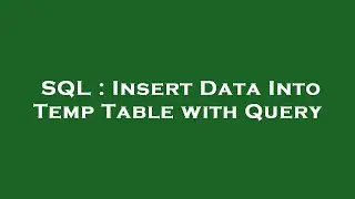 SQL : Insert Data Into Temp Table with Query