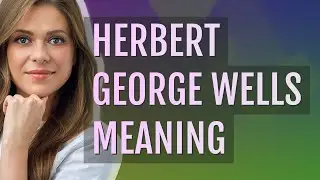 Herbert george wells | meaning of Herbert george wells