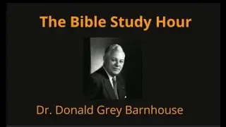 Dr. Donald Grey Barnhouse: Why Did God Save You? pt. 1