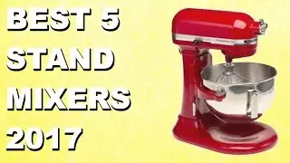 Best 5 Stand Mixers to Buy in 2017