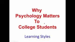 Why Psychology Matters to College Students - Learning Styles