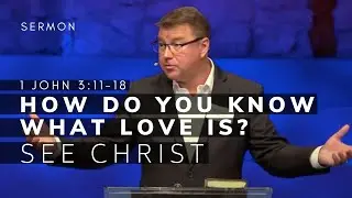 1 John 3:11-18 Sermon (Msg 17) | How Do You Know What Love Is--See Christ! | 9/19/21
