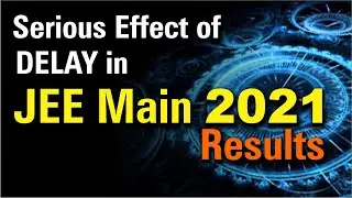 JEE Main 2021 Result Postponed - Serious effect of Delay!!!