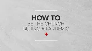 How To Be The Church During A Pandemic | 5 Life-Giving Practices