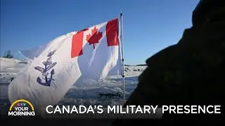 Canada&rsquo;s Military Presence in the Arctic | Your Morning