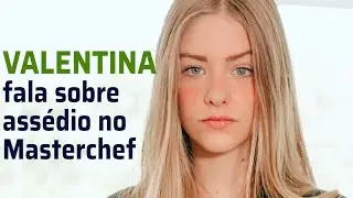 Valentina fala sobre assédio: 