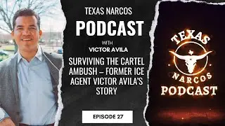 Episode 27- Surviving the Cartel Ambush – Former ICE Agent Victor Avila’s Story.