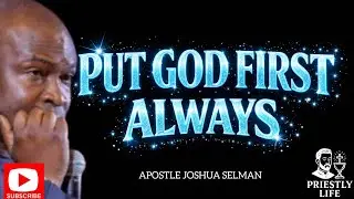 ALWAYS PUT GOD FIRST IN ALL YOU DO -APOSTLE JOSHUA SELMAN 
