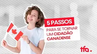 5 PASSOS PARA SE TORNAR UM CIDADÃO CANADENSE