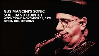 Gus Mancini's Sonic Soul Band Quintet, November 15, 8 PM, Green Kill Sessions