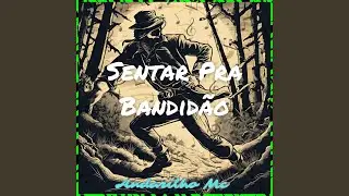 Sentar Pra Bandid&atilde;o