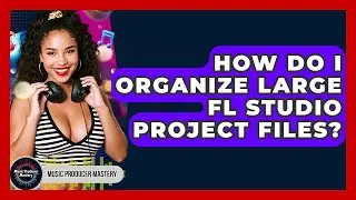 How Do I Organize Large FL Studio Project Files? - Music Producer Mastery