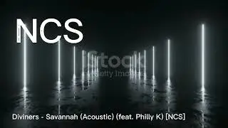 Diviners - Savannah (Acoustic) (feat. Philly K) [NCS]