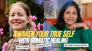 Episode 177: Awaken Your True Self with Somatic Healing with Sally Ross
