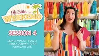 Money Mindset Magic! Think Your Way to an Abundant Life | LIFE EDITOR WEEKEND | Session 4