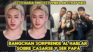 BANGCHAN SORPRENDE AL HABLAR SOBRE CASARSE Y SER PAPÁ + ESTO HARIA SINO ESTUVIERA EN STRAY KIDS