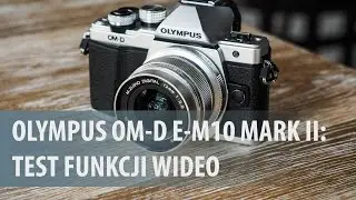 Olympus OM-D E-M10 Mark II  [test funkcji wideo]
