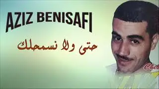 Aziz benisafi - Hata Wila Nasmahlek  | عزيز بني صافي - حتى ولا نسمحلك