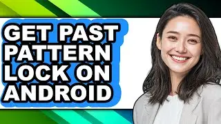 How to Get Past Pattern Lock on Android (updated)