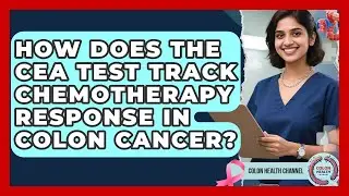 How Does The CEA Test Track Chemotherapy Response In Colon Cancer? - Colon Health Channel