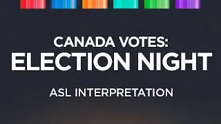 Canada Votes 2019: Election Night in American Sign Language