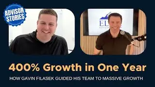 #109 Advisor Stories: 400% growth in one year - How Gavin Filasek guided his team to massive growth