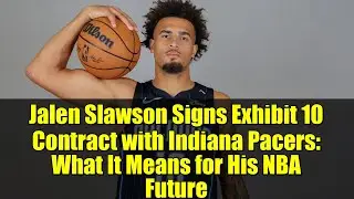 Jalen Slawson Signs Exhibit 10 Contract with Indiana Pacers: What It Means for His NBA Future