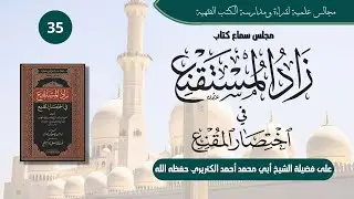 35 | شرح كتاب زاد المستقنع للحجاوي | ص 98 - 99 ت العسكر | على الشيخ أحمد الكنريري