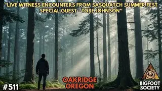 Sasquatch Summer Fest Encounter Stories from Oakridge! | Tobe Johnson | Bigfoot Society 511