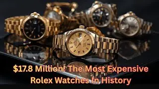 $17 8 Million! The Most Expensive Rolex Watches In History