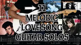 11 MELODIC LOVE SONG GUITAR SOLOS - They All Serve The Songs Well!