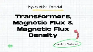 Transformers, Magnetic Flux and Flux density calculation complete Tutorial | Physics Video Tutorial