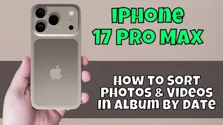 Как сортировать фото и видео в альбоме по дате на iPhone 17 Pro Max