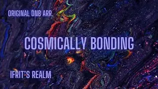 Ifrit&rsquo;s Realm: Cosmically Bonding - original DnB arr.