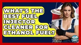 What's The Best Fuel Injector Cleaner For Ethanol Fuel? - Boat Life Masters