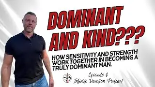 Inside the Sensitive Heart of a Dominant Man - Infinite Devotion Podcast - Episode 8