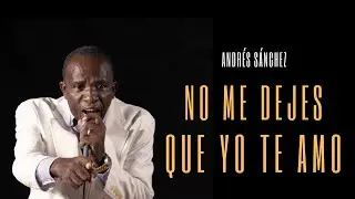 No Me Dejes Que Yo Te Amo - Andr&eacute;s S&aacute;nchez - Video Oficial