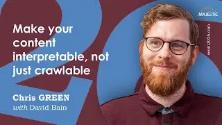 Make your content interpretable, not just crawlable – with Chris Green