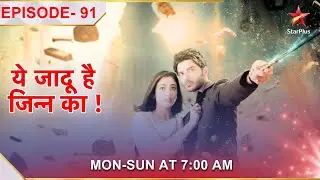 Yehh Jadu Hai Jinn Ka | Episode 91