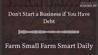 Don't Start a Business if You Have Debt | Farm Small Farm Smart Daily
