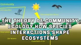 The Theory of Community Ecology How Species Interactions Shape Ecosystems