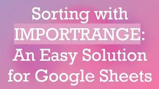 Sorting with IMPORTRANGE: An Easy Solution for Google Sheets