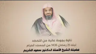 تلاوة ابداعية و مميزة بجودة عالية من تهجد ليلة 25 رمضان 1436هـ  فضيلة الشيخ.أ.د. سعود الشريم