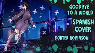 Goodbye To A World | 【Porter Robinson】- Spanish Cover「Full」