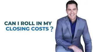 Can You Roll Closing Costs Into Your Mortgage?