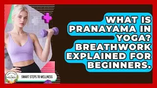 What Is Pranayama In Yoga? Breathwork Explained For Beginners. - Smart Steps to Wellness