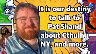 It is our destiny to talk to Pat Shand about Cthulhu NY, and more.