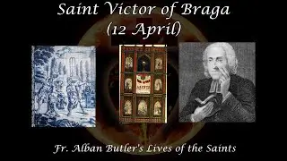 Saint Victor of Braga (12 April): Butler's Lives of the Saints