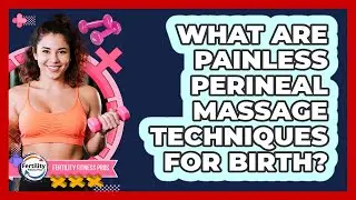 What Are Painless Perineal Massage Techniques For Birth? - Fertility Fitness Pro