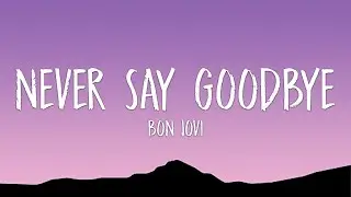 Bon Jovi - Never Say Goodbye (Lyrics)